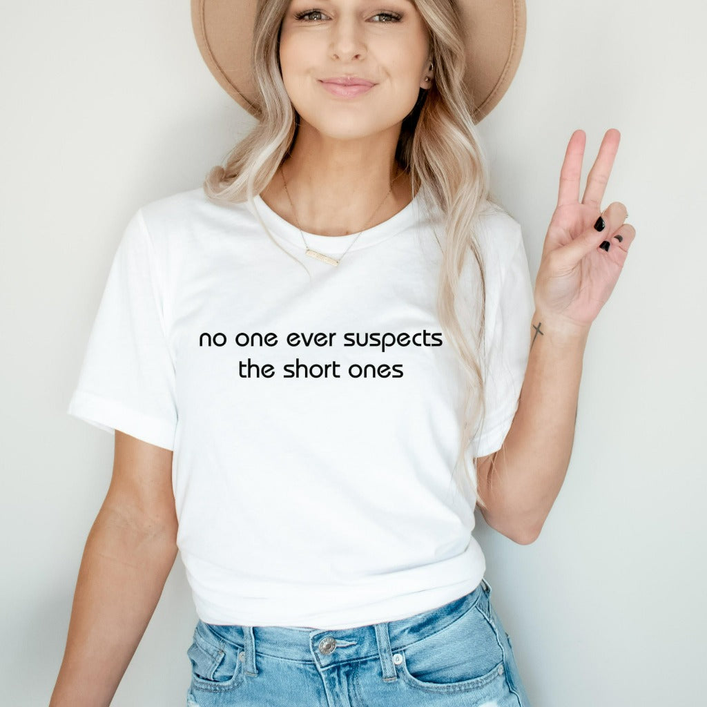 No One Ever Suspects the Short Ones Shirt, Short People TShirt, Funny Gift for Short Person